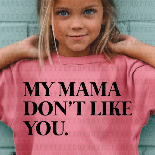 MY MAMA DONT LIKE YOU *SINGLE COLOR* - DTF TRANSFER