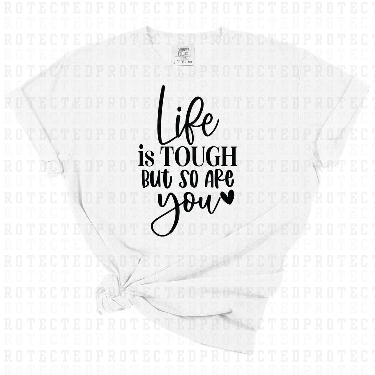 LIFE IS TOUGH BUT SO ARE YOU *SINGLE COLOR* - DTF TRANSFER