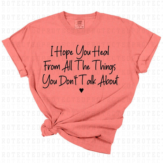 I HOPE YOU HEAL FROM ALL THE THINGS YOU DONT TALK ABOUT *SINGLE COLOR* - DTF TRANSFER