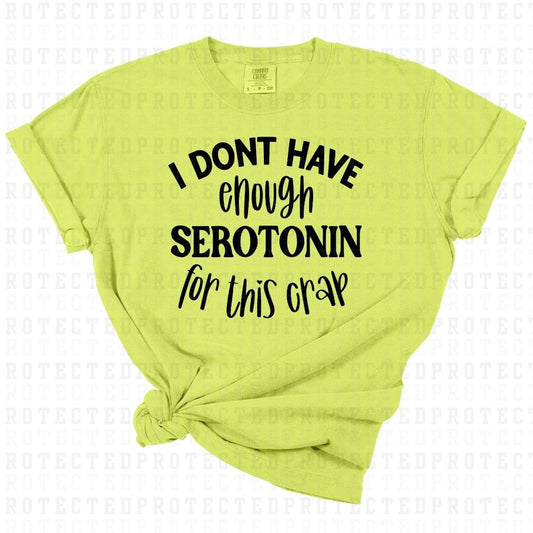 I DONT HAVE ENOUGH SEROTONIN FOR THIS CRAP *SINGLE COLOR* - DTF TRANSFER