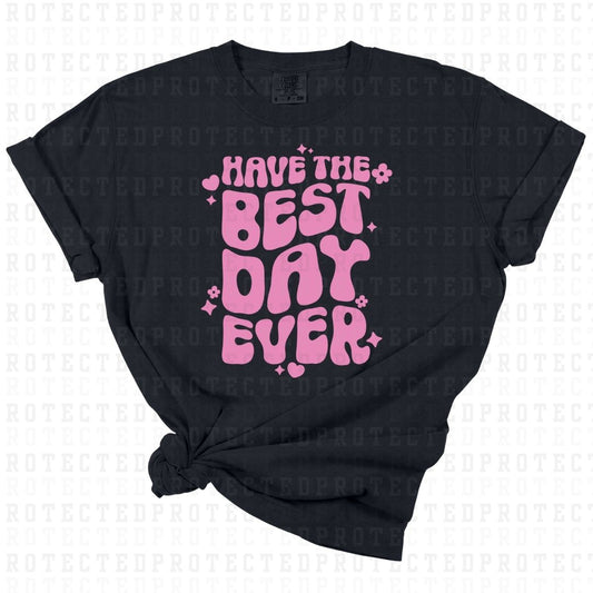 HAVE THE BEST DAY EVER *SINGLE COLOR* - DTF TRANSFER