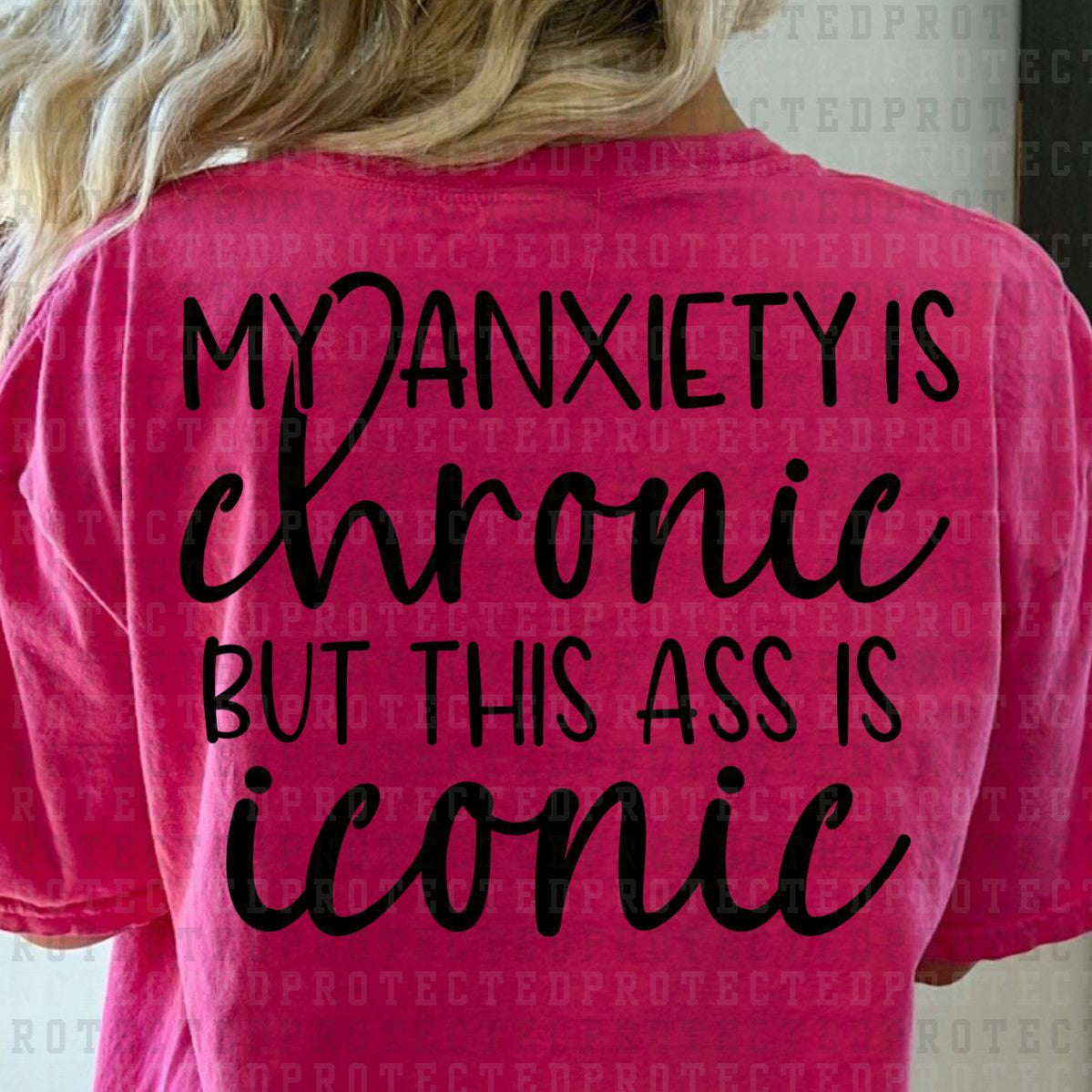 MY ANXIETY IS CHRONIC BUT THIS @SS IS ICONIC *SINGLE COLOR* - DTF TRANSFER