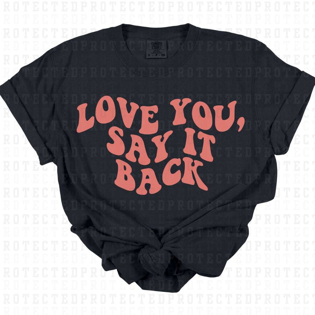 LOVE YOU SAY IT BACK *SINGLE COLOR* - DTF TRANSFER