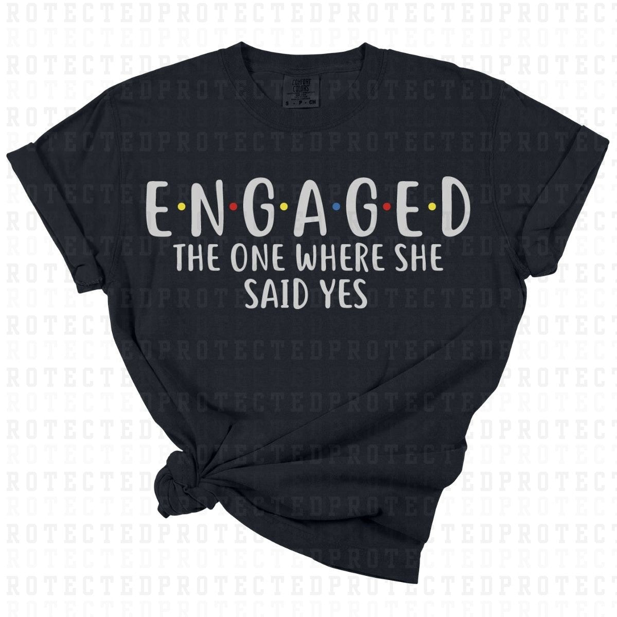 ENGAGED THE ONE WHERE SHE SAID YES - DTF TRANSFER