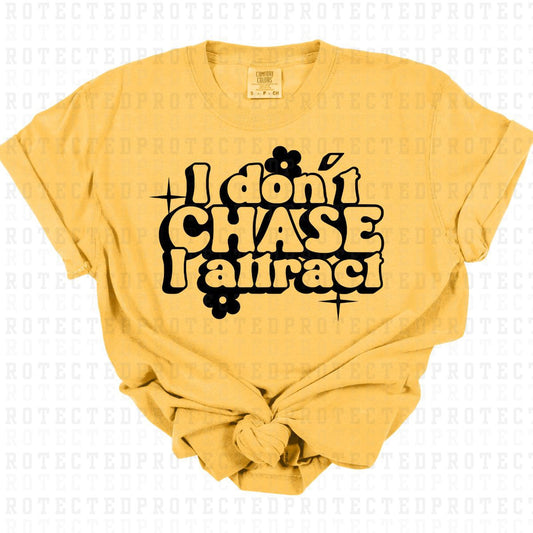 I DONT CHASE I ATTRACT *SINGLE COLOR* - DTF TRANSFER