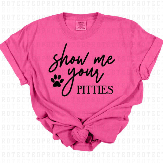 SHOW ME YOUR PITTIES *SINGLE COLOR* - DTF TRANSFER