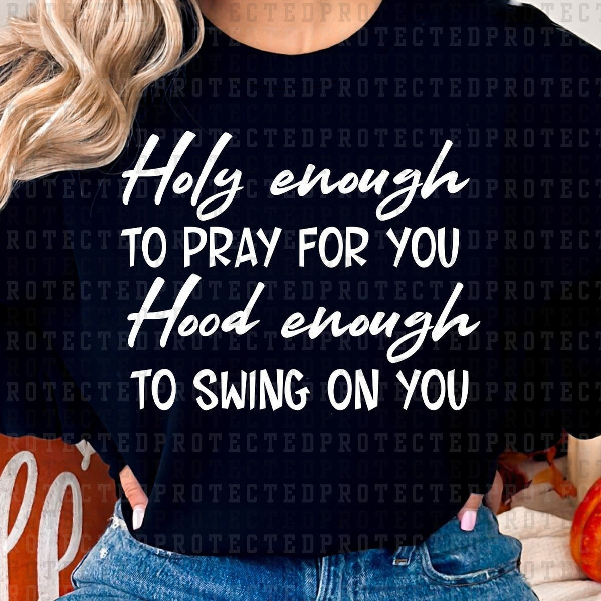 HOLY ENOUGH TO PRAY FOR YOU HOOD ENOUGH TO SWING ON YOU *SINGLE COLOR* - DTF TRANSFER