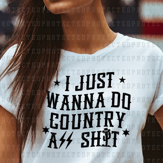 I JUST WANNA DO COUNTRY @SS SH!T *SINGLE COLOR* - DTF TRANSFER