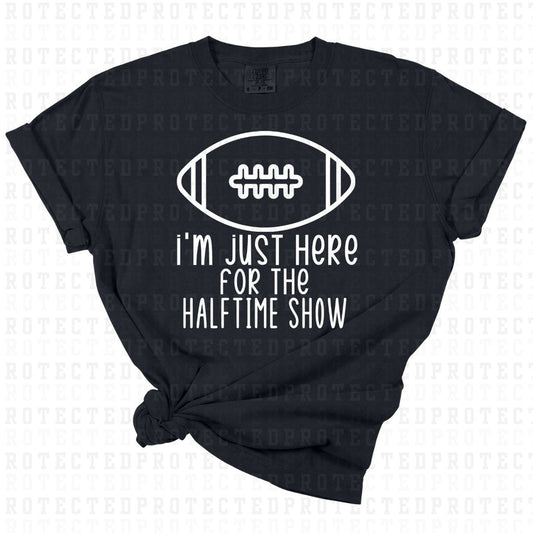 IM JUST HERE FOR THE HALFTIME SHOW *SINGLE COLOR* - DTF TRANSFER