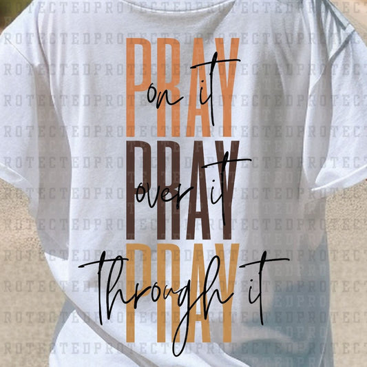 PRAY ON IT, PRAY OVER IT, PRAY THROUGH IT - DTF TRANSFER