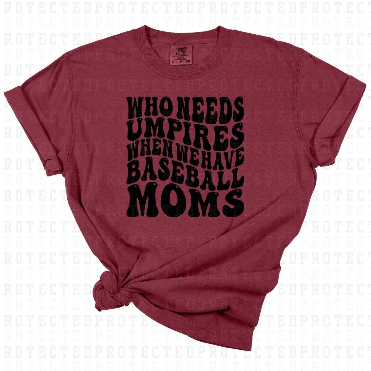 WHO NEEDS UMPIRES WHEN WE HAVE BASEBALL MOMS *SINGLE COLOR* - DTF TRANSFER