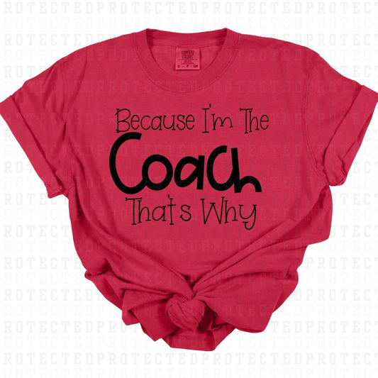 BECAUSE IM THE COACH THATS WHY *SINGLE COLOR* - DTF TRANSFER