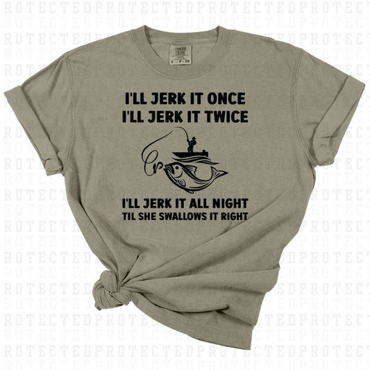 ILL JERK IT ONCE ILL JERK IT TWICE ILL JERK IT ALL NIGHT TIL SHE SWALLOWS IT RIGHT  *SINGLE COLOR* - DTF TRANSFER