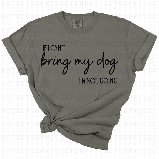 IF I CANT BRING MY DOG IM NOT GOING *SINGLE COLOR* - DTF TRANSFER