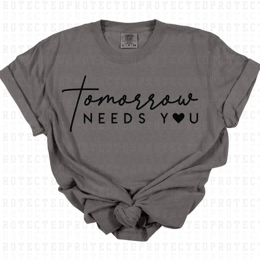 TOMORROW NEEDS YOU  *SINGLE COLOR* - DTF TRANSFER