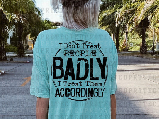 I DON'T TREAT PEOPLE BADLY *SINGLE COLOR* - DTF TRANSFER