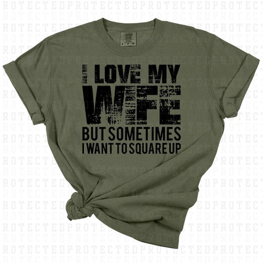 I LOVE MY WIFE BUT SOMETIMES I WANT TO SQUARE UP *SINGLE COLOR* - DTF TRANSFER