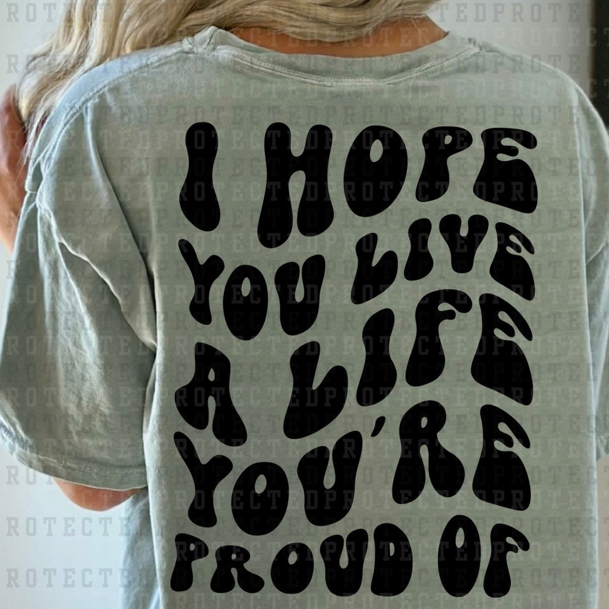 I HOPE YOU LIVE A LIFE YOU'RE PROUD OF *SINGLE COLOR* - DTF TRANSFER