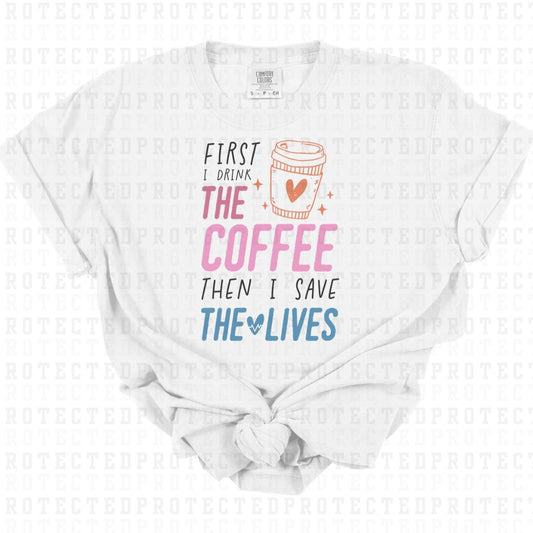 FIRST I DRINK THE COFFEE THEN I SAVE THE LIVES - DTF TRANSFER