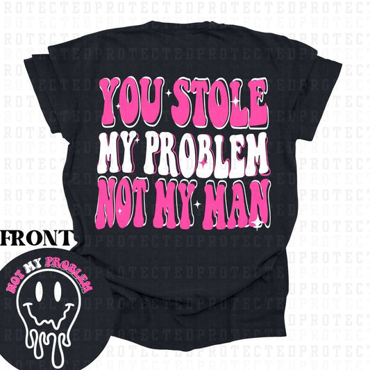 YOU STOLE MY PROBLEM NOT MY MAN (POCKET/BACK) - DTF TRANSFER