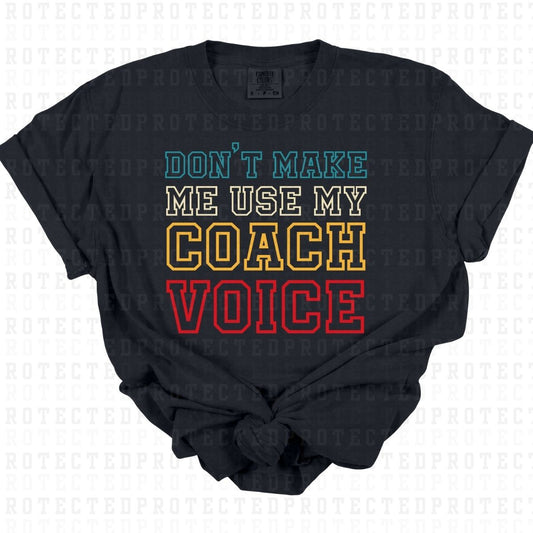 DONT MAKE ME USE MY COACH VOICE - DTF TRANSFER