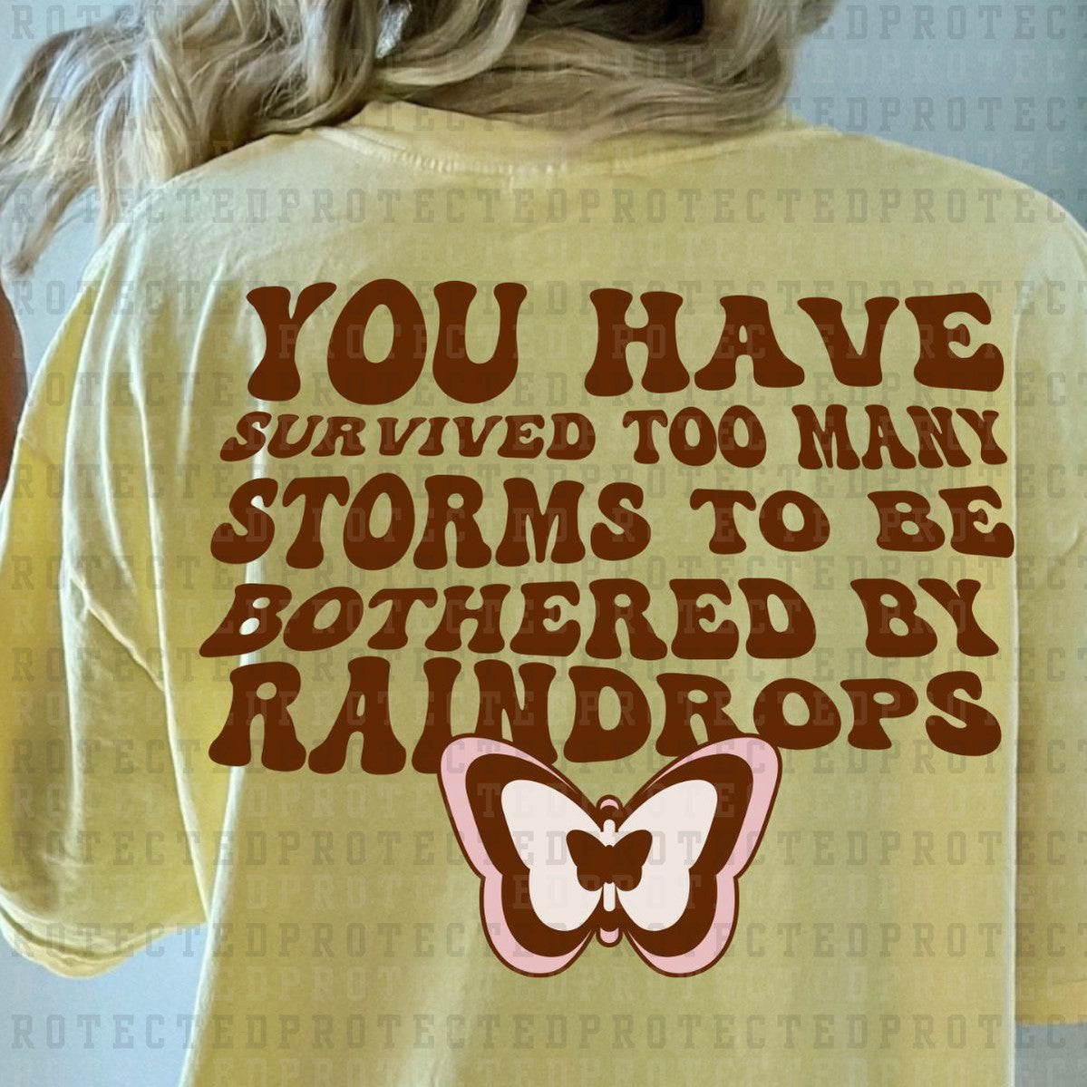 YOU HAVE SURVIVED TOO MANY STORMS TO BE BOTHERED BY RAINDROPS - DTF TRANSFER