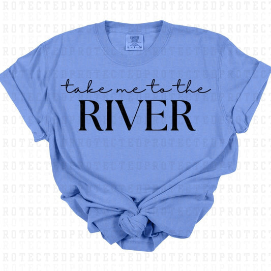 TAKE ME TO THE RIVER *SINGLE COLOR* - DTF TRANSFER