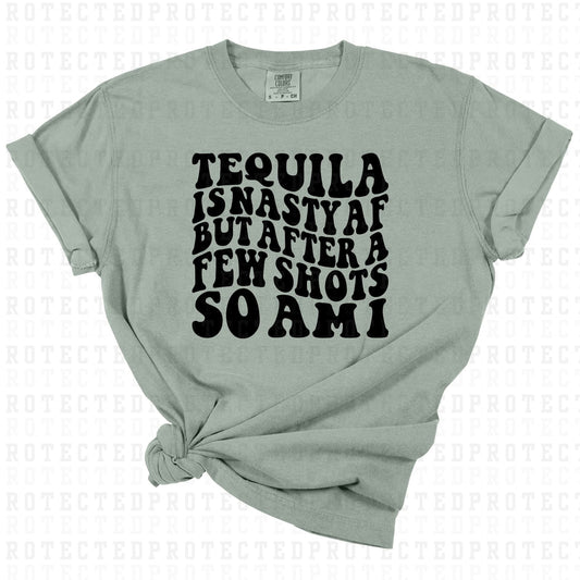 TEQUILA IS A NASTY AF BUT AFTER A FEW SHOTS SO AM I *SINGLE COLOR* - DTF TRANSFER