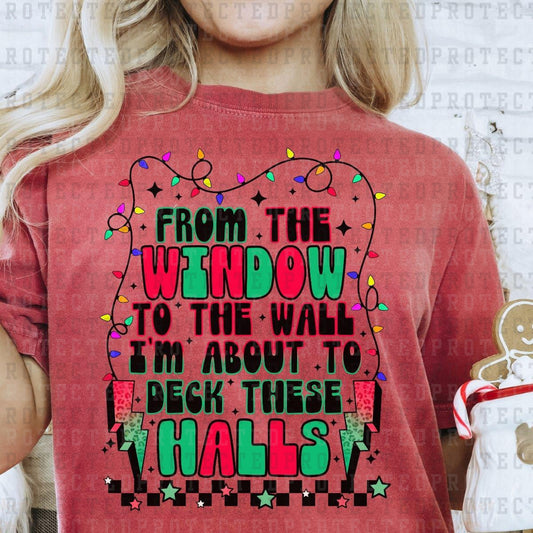 FROM THE WINDOWS TO THE WALLS I'M ABOUT TO DECK THESE HALLS - DTF TRANSFER