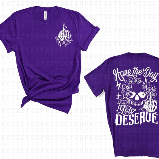 HAVE THE DAY YOU DESERVE (SINGLE COLOR/POCKET+BACK) - DTF TRANSFER