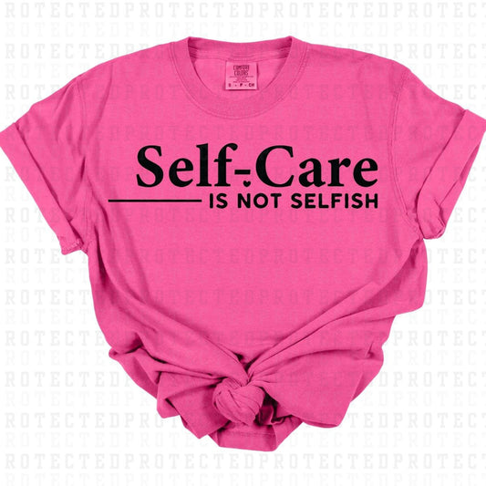 SELF CARE IS NOT SELFISH *SINGLE COLOR* - DTF TRANSFER