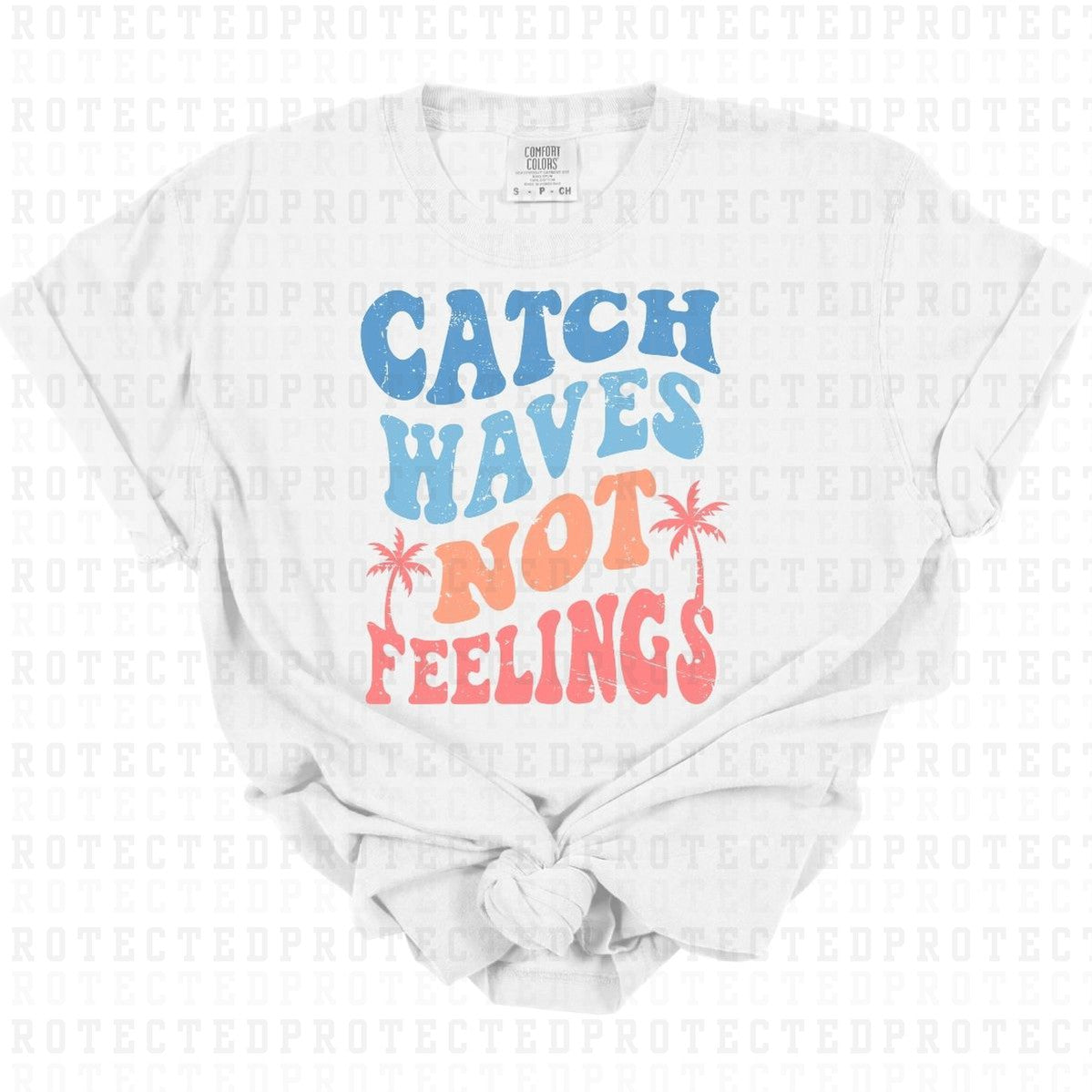 CATCH WAVES NOT FEELINGS - DTF TRANSFER