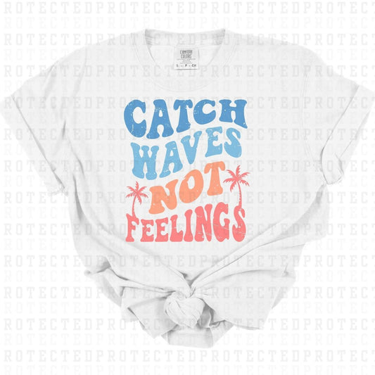 CATCH WAVES NOT FEELINGS - DTF TRANSFER