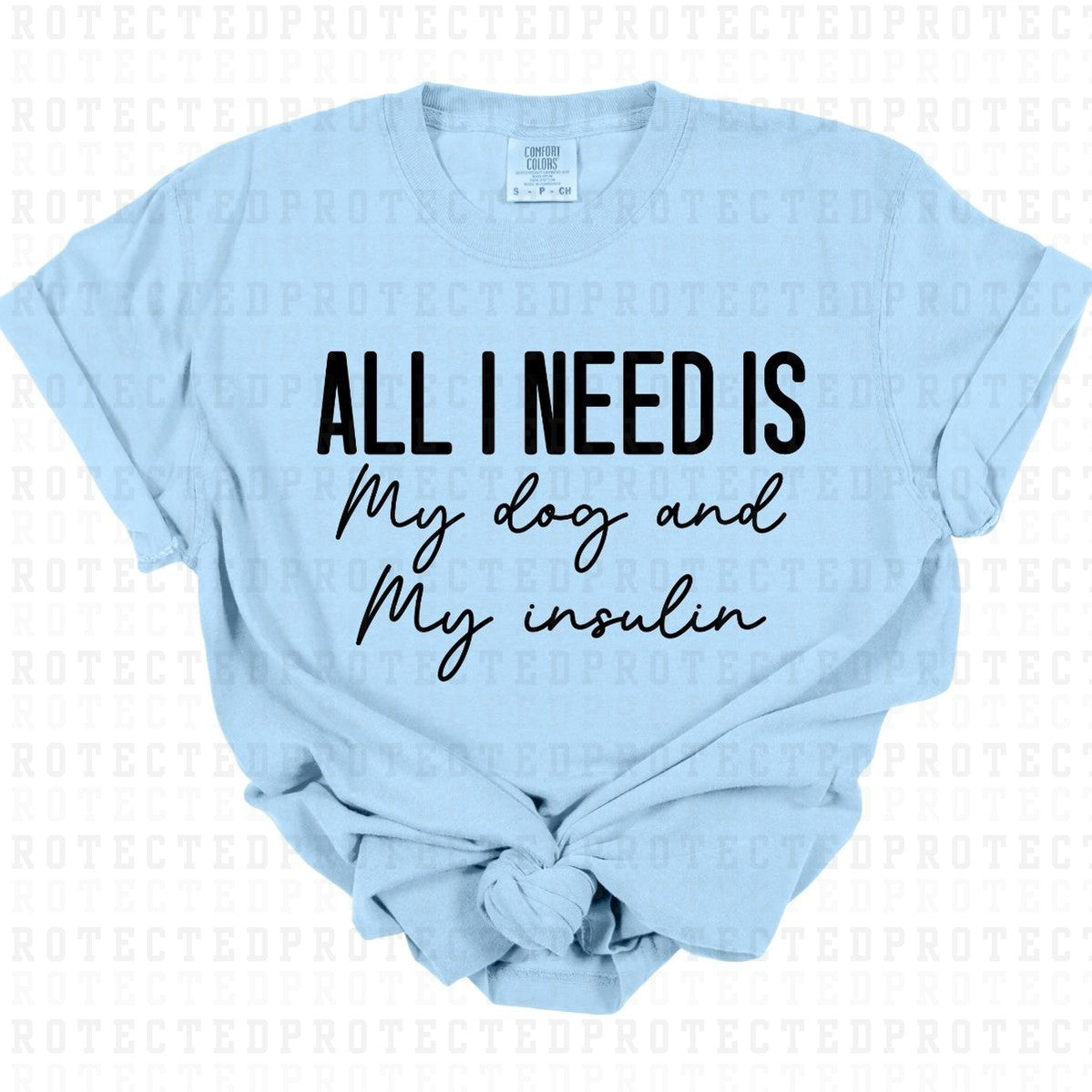 ALL I NEED IS MY DOG & MY INSULIN *SINGLE COLOR* - DTF TRANSFER