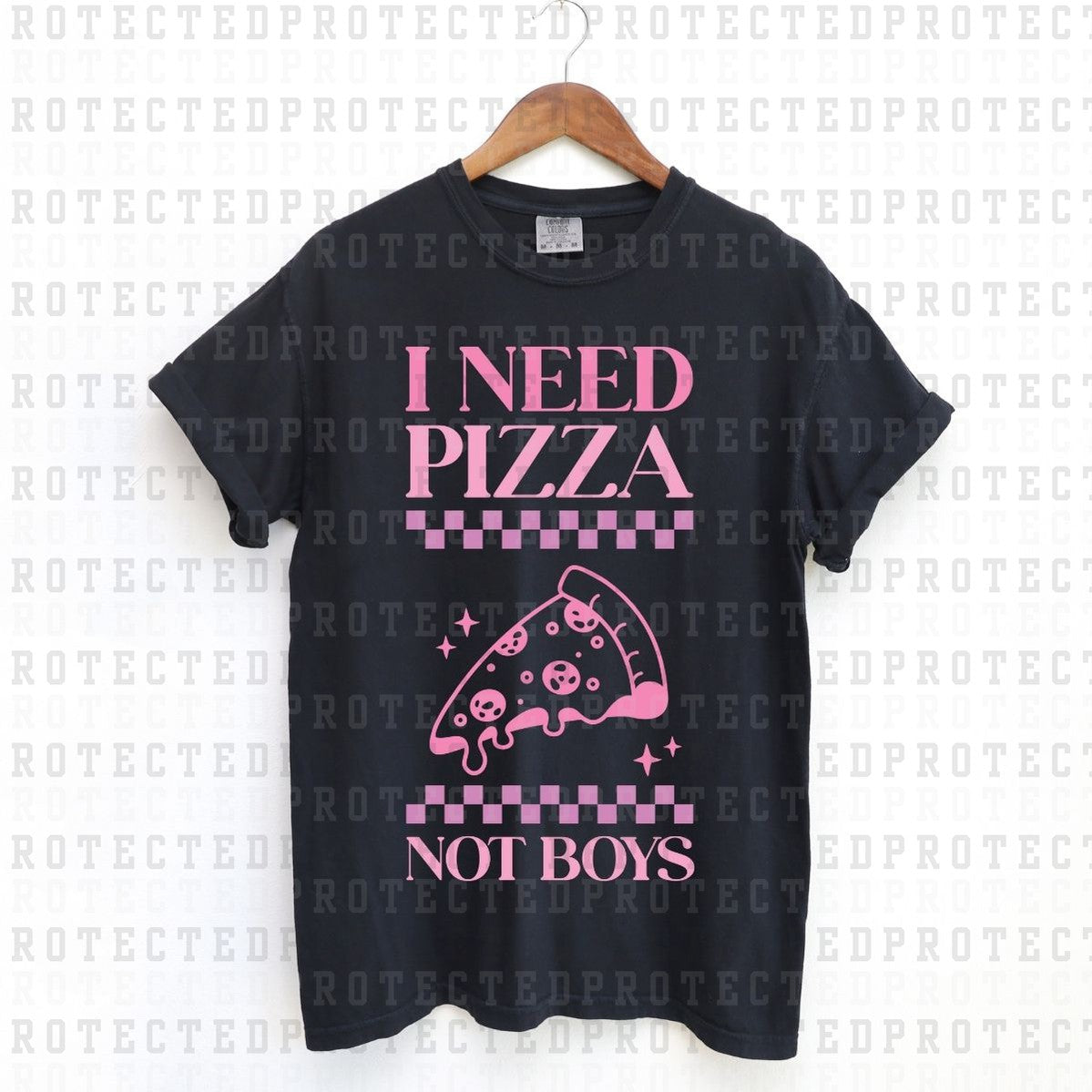 I NEED PIZZA NOT BOYS -  DTF TRANSFER