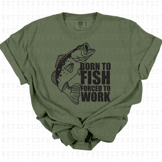 BORN TO FISH FORCED TO WORK *SINGLE COLOR* - DTF TRANSFER