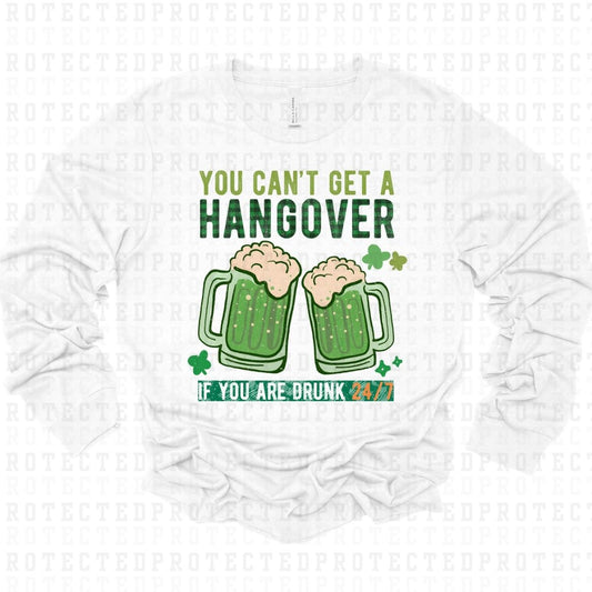 YOU CANT GET A HANGOVER IF YOU ARE DRUNK 24/7 - DTF TRANSFER