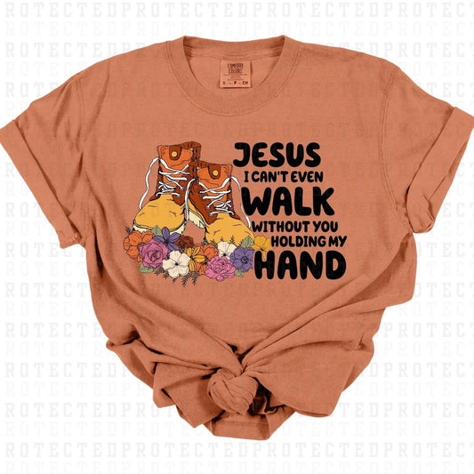 JESUS I CANT EVE WALK WITHOUT YOU HOLDING MY HAND - DTF TRANSFER