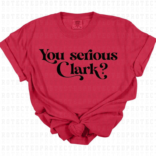 YOU SERIOUS CLARK? *SINGLE COLOR* - DTF TRANSFER