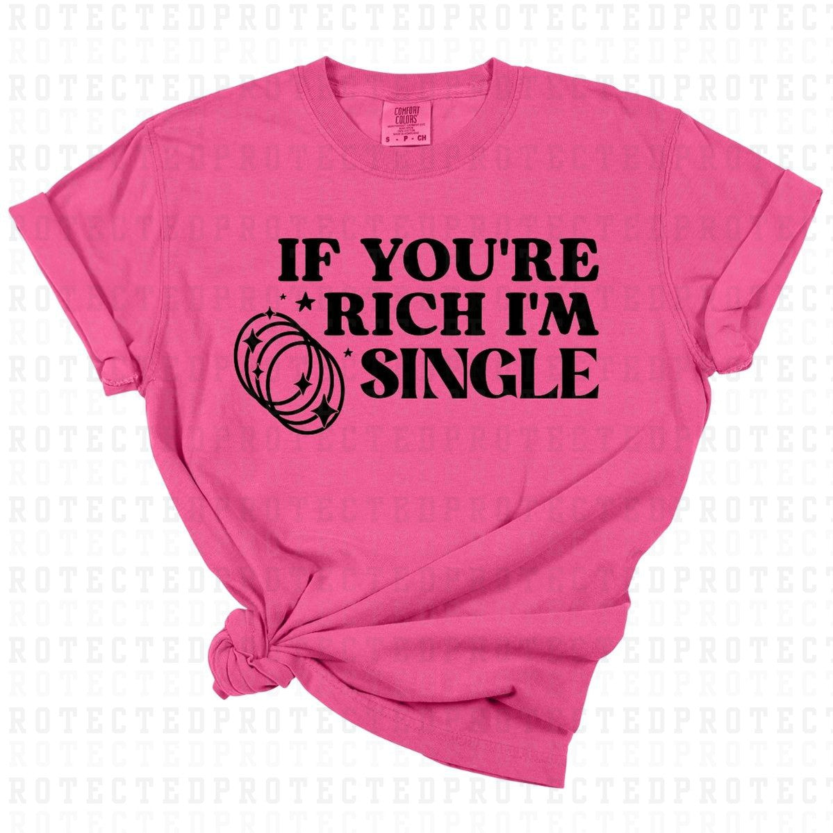 IF YOU'RE RICH IM SINGLE *SINGLE COLOR* - DTF TRANSFER