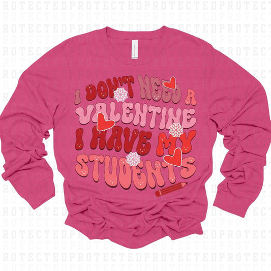 I DONT NEED A VALENTINE I HAVE MY STUDENTS - DTF TRANSFER