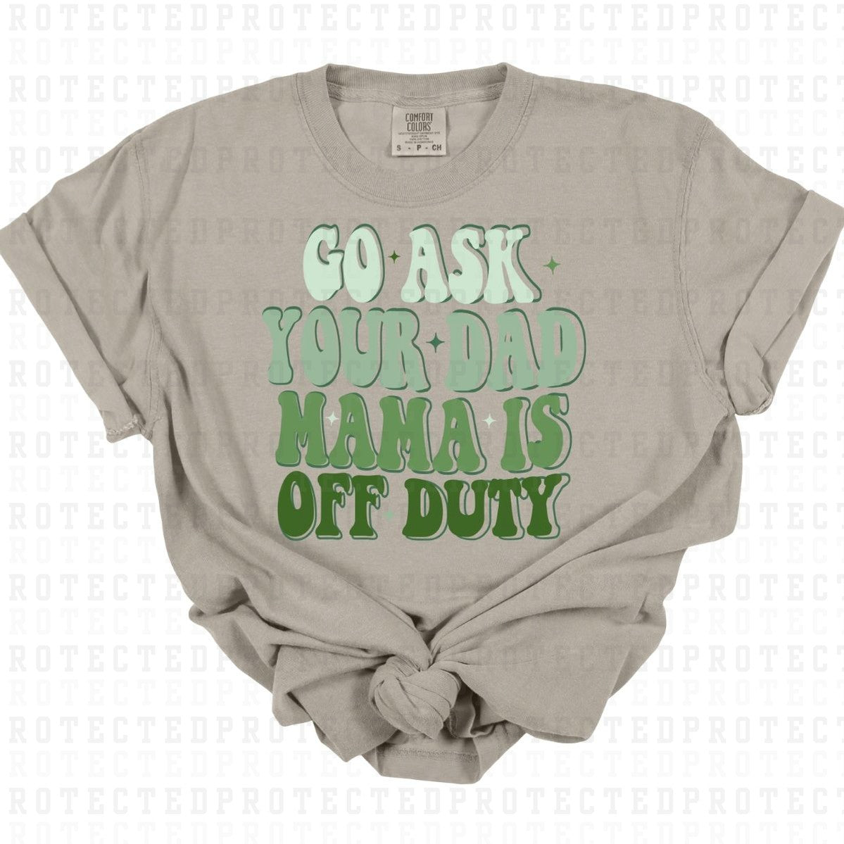 GO ASK YOUR DAD MAMA IS OFF DUTY - DTF TRANSFER