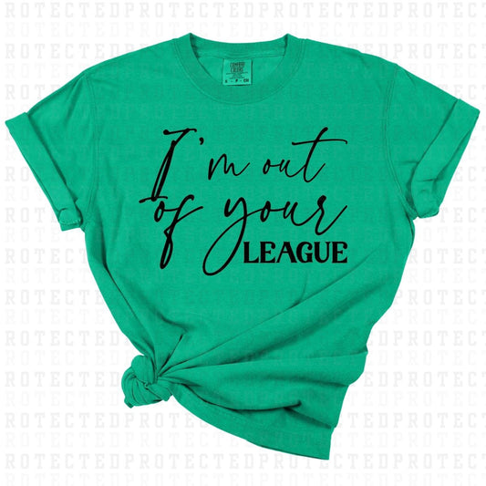 IM OUT OF YOUR LEAGUE *SINGLE COLOR* - DTF TRANSFER