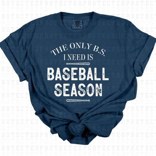 THE ONLY BS I NEED IS BASEBALL SEASON *WHITE - SINGLE COLOR* - DTF TRANSFER