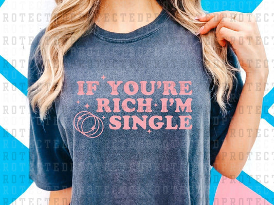 IF YOU'RE RICH I'M SINGLE *SINGLE COLOR* - DTF TRANSFER