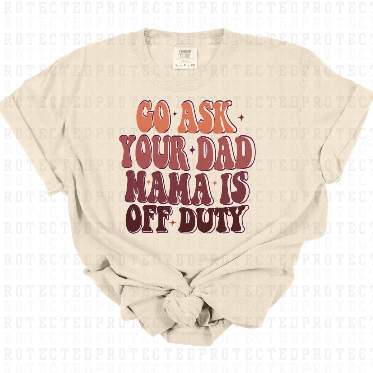 GO ASK YOUR DAD MAMA IS OFF DUTY - DTF TRANSFER