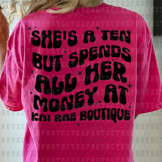 SHES A TEN BUT SPENDS ALL HER MONEY AT KAI RAE BOUTIQUE *SINGLE COLOR* - DTF TRANSFER