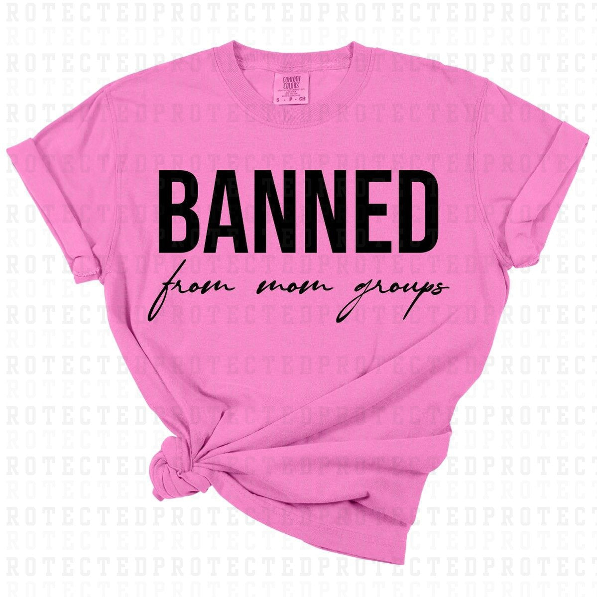 BANNED FROM MOM GROUPS *SINGLE COLOR* - DTF TRANSFER