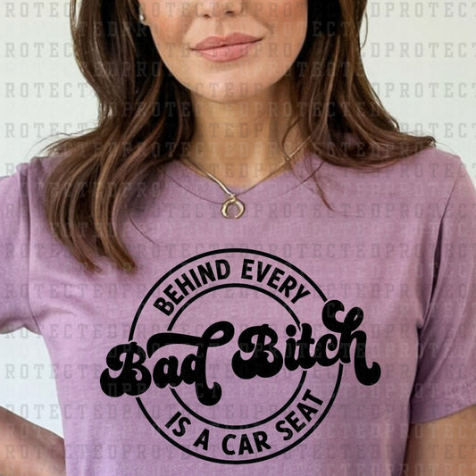 BEHIND EVERY BAD B!TCH IS A CAR SEAT *SINGLE COLOR* - DTF TRANSFER