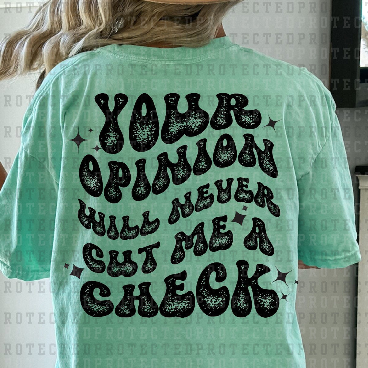 YOUR OPINION WILL NEVER CUT ME A CHECK *SINGLE COLOR* - DTF TRANSFER